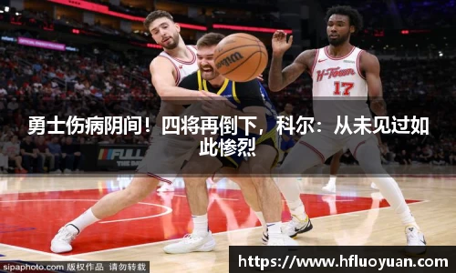 勇士伤病阴间！四将再倒下，科尔：从未见过如此惨烈